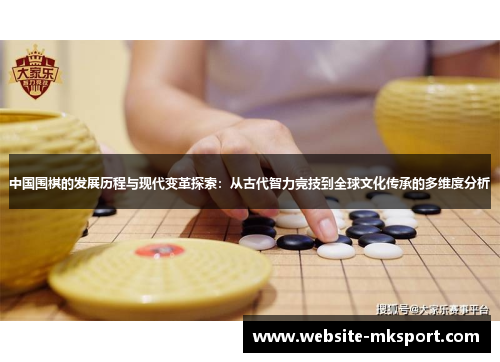 中国围棋的发展历程与现代变革探索：从古代智力竞技到全球文化传承的多维度分析